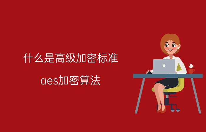 什么是高级加密标准 aes加密算法？